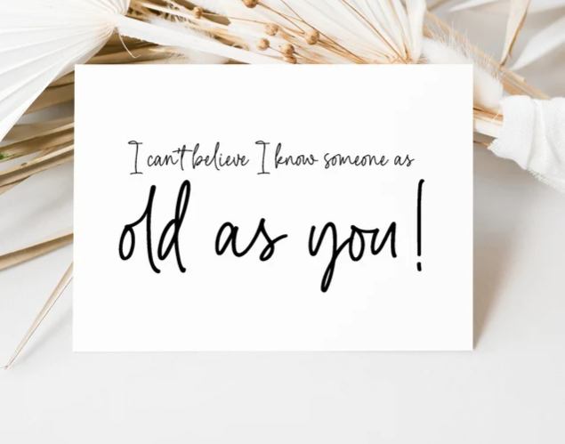 
            
                Load image into Gallery viewer, I Can&amp;#39;t Believe I Know Someone As Old As You! Birthday Card
            
        