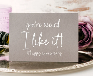Grey and White You're Weird, I Like It! Happy Anniversary Card