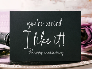 Black and White You're Weird, I Like It! Happy Anniversary Card